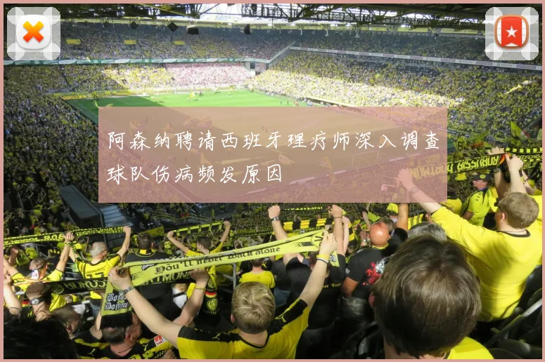 阿森纳聘请西班牙理疗师深入调查球队伤病频发原因