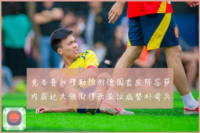 克洛普和穆勒预测德国首发阵容萨内翁达夫领衔穆西亚拉成替补奇兵