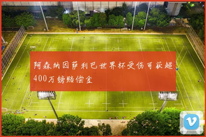 阿森纳因萨利巴世界杯受伤可获超400万镑赔偿金